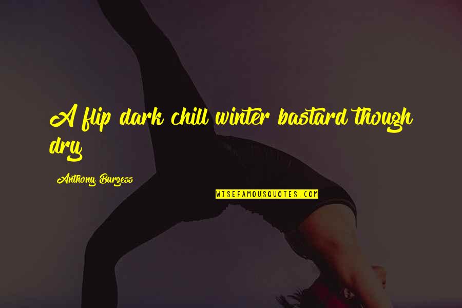 Eating Marshmallows Quotes By Anthony Burgess: A flip dark chill winter bastard though dry Eating Marshmallows Quotes By Anthony Burgess: A flip dark chill winter bastard though dry