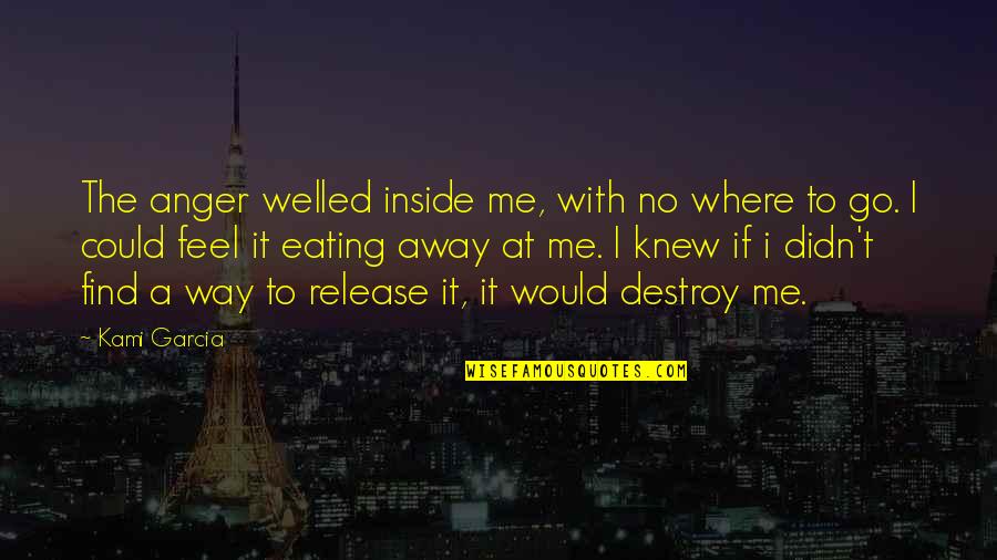 Eating Me Up Inside Quotes By Kami Garcia: The anger welled inside me, with no where