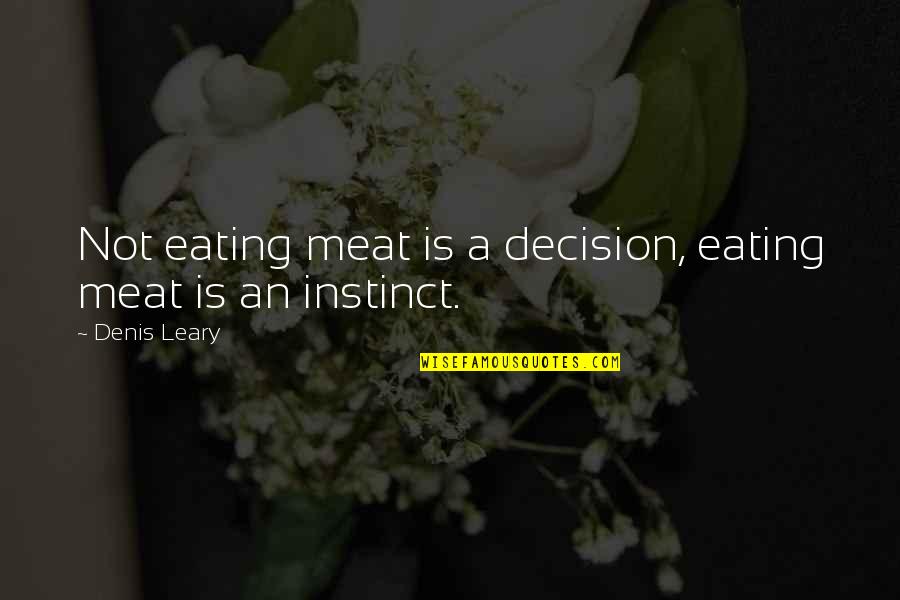 Eating Meat Quotes By Denis Leary: Not eating meat is a decision, eating meat