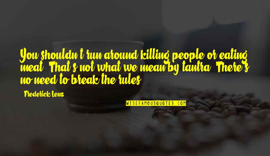 Eating Meat Quotes By Frederick Lenz: You shouldn't run around killing people or eating