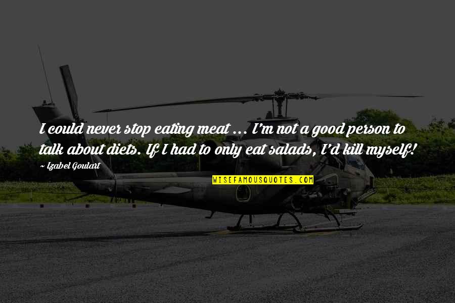 Eating Meat Quotes By Izabel Goulart: I could never stop eating meat ... I'm