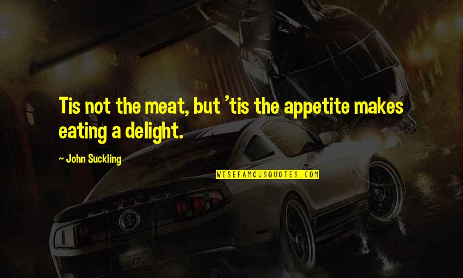 Eating Meat Quotes By John Suckling: Tis not the meat, but 'tis the appetite