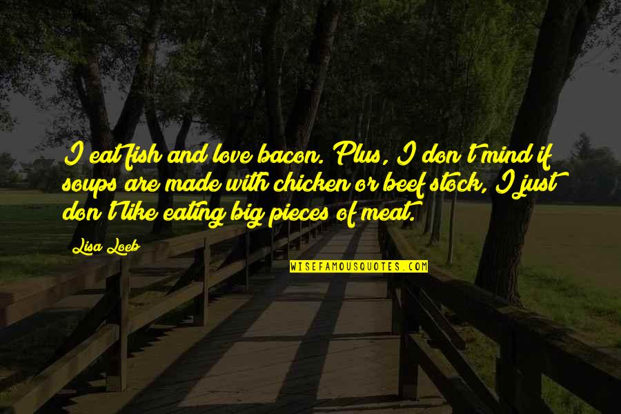 Eating Meat Quotes By Lisa Loeb: I eat fish and love bacon. Plus, I