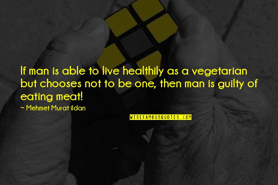 Eating Meat Quotes By Mehmet Murat Ildan: If man is able to live healthily as