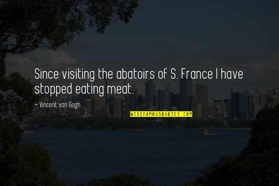 Eating Meat Quotes By Vincent Van Gogh: Since visiting the abatoirs of S. France I