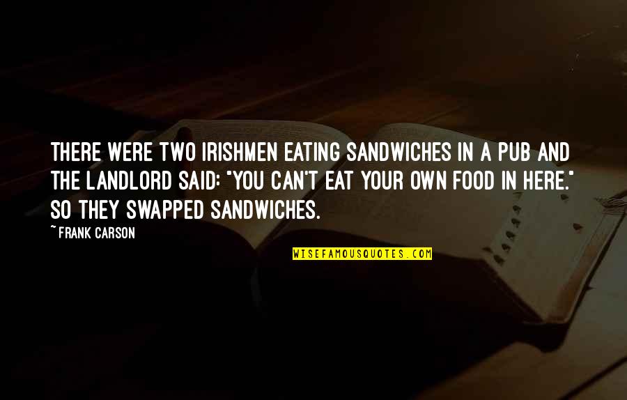 Eating Out All You Can Eat Quotes By Frank Carson: There were two Irishmen eating sandwiches in a Eating Out All You Can Eat Quotes By Frank Carson: There were two Irishmen eating sandwiches in a