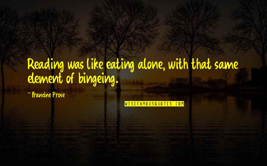 Eating Out Alone Quotes By Francine Prose: Reading was like eating alone, with that same