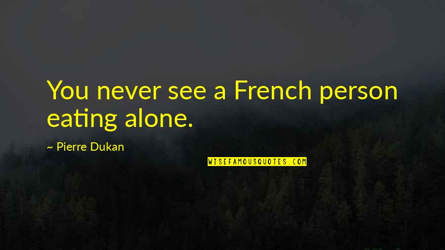 Eating Out Alone Quotes By Pierre Dukan: You never see a French person eating alone.