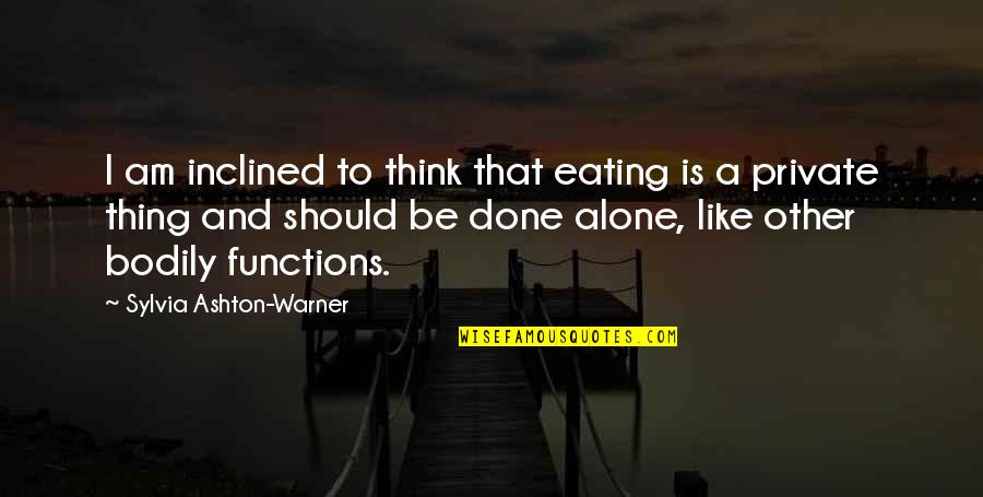 Eating Out Alone Quotes By Sylvia Ashton-Warner: I am inclined to think that eating is