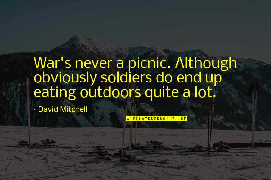 Eating Outdoors Quotes By David Mitchell: War's never a picnic. Although obviously soldiers do