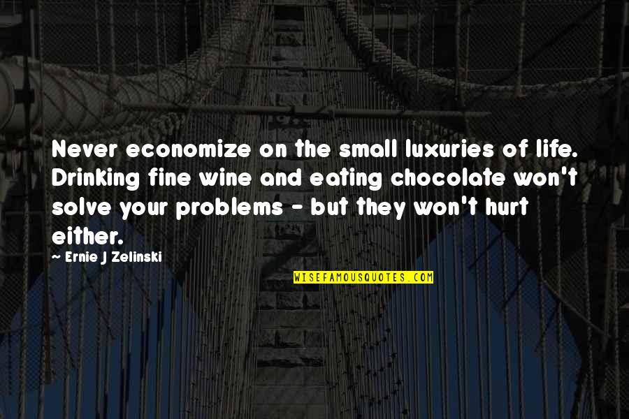 Eating Problems Quotes By Ernie J Zelinski: Never economize on the small luxuries of life.
