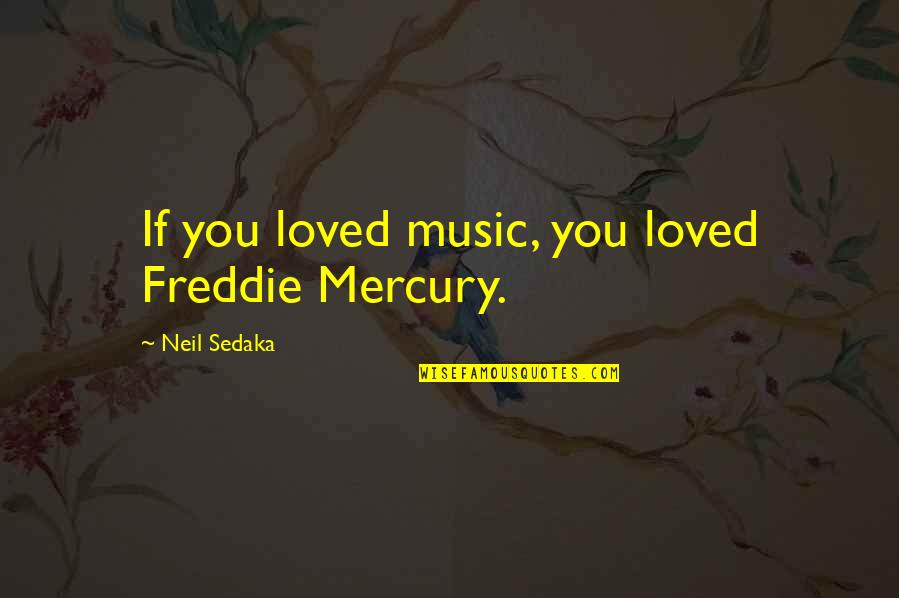 Eating Problems Quotes By Neil Sedaka: If you loved music, you loved Freddie Mercury.