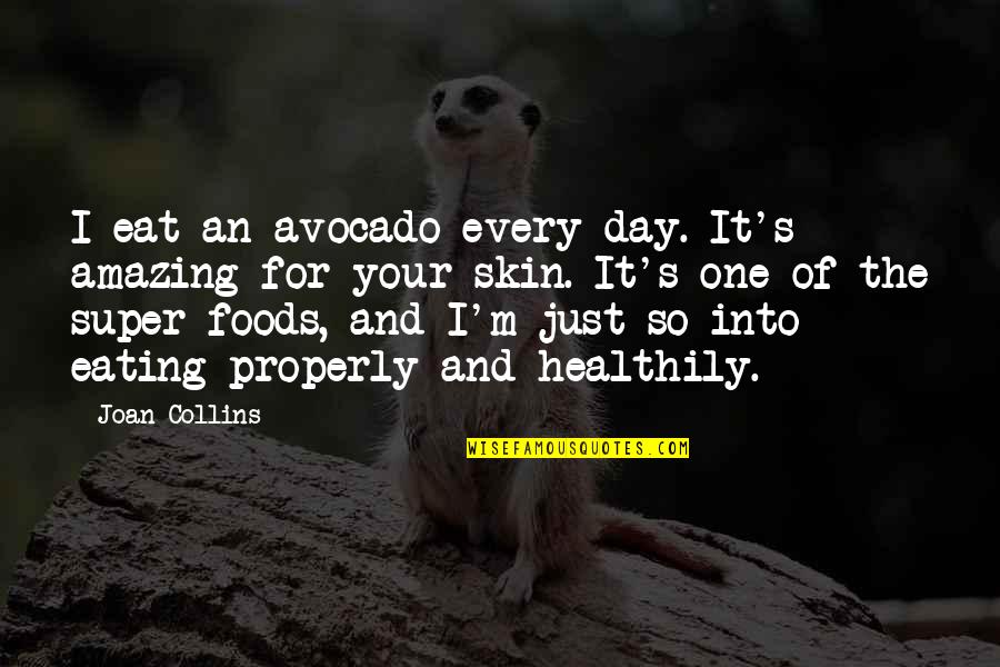 Eating Properly Quotes By Joan Collins: I eat an avocado every day. It's amazing