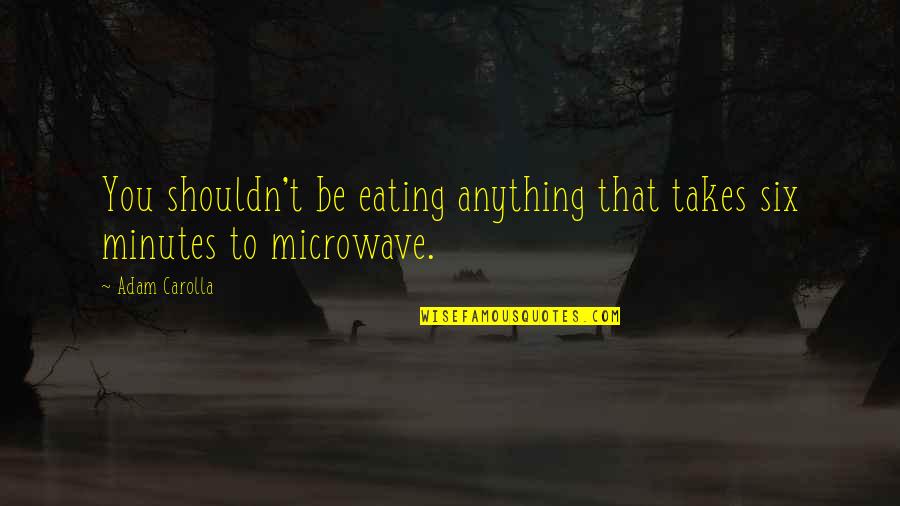 Eating Quotes By Adam Carolla: You shouldn't be eating anything that takes six