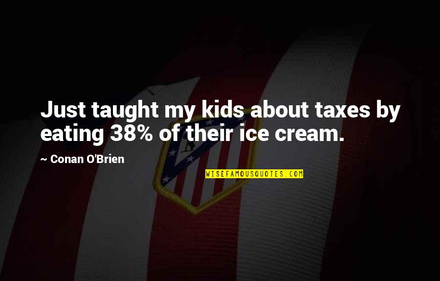 Eating Quotes By Conan O'Brien: Just taught my kids about taxes by eating