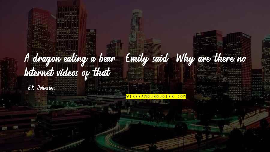 Eating Quotes By E.K. Johnston: A dragon eating a bear?" Emily said. "Why