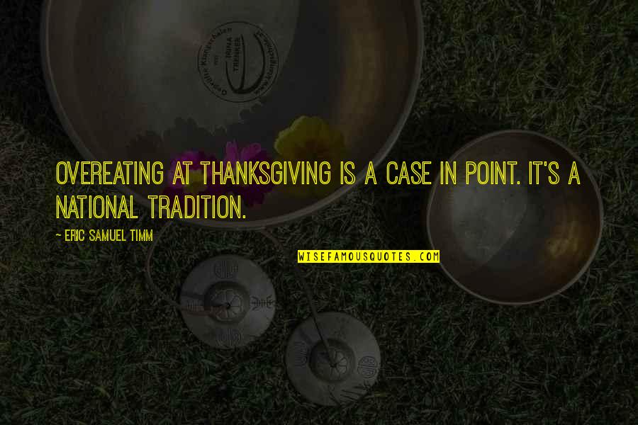 Eating Quotes By Eric Samuel Timm: Overeating at Thanksgiving is a case in point.