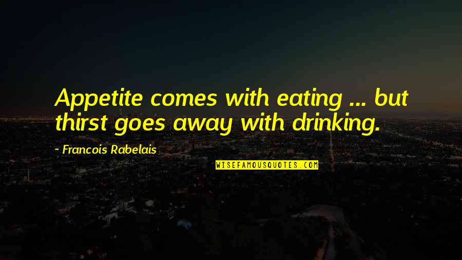 Eating Quotes By Francois Rabelais: Appetite comes with eating ... but thirst goes