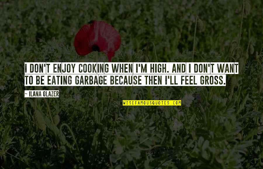 Eating Quotes By Ilana Glazer: I don't enjoy cooking when I'm high. And