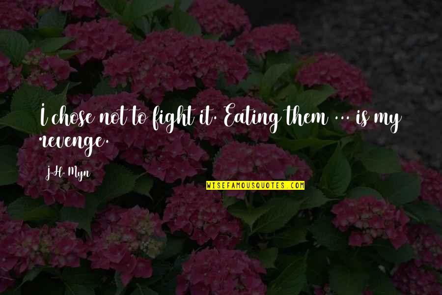 Eating Quotes By J.H. Myn: I chose not to fight it. Eating them