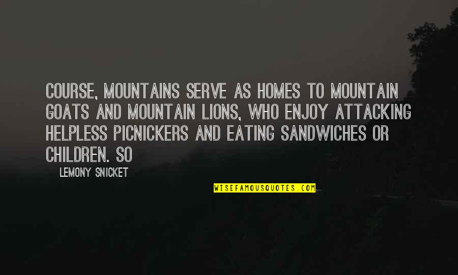 Eating Quotes By Lemony Snicket: Course, mountains serve as homes to mountain goats