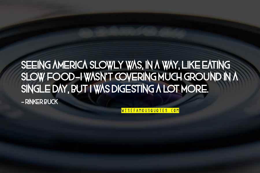 Eating Quotes By Rinker Buck: Seeing America slowly was, in a way, like