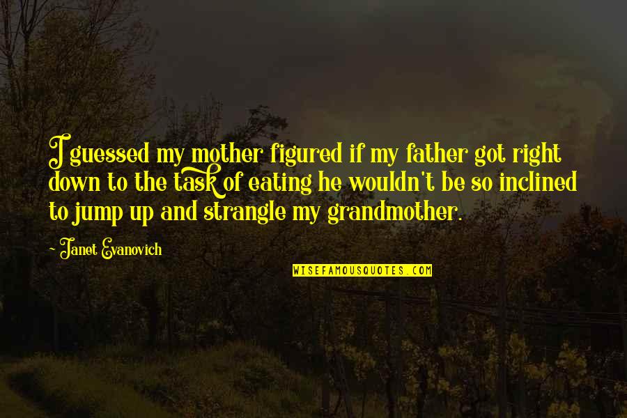 Eating Right Quotes By Janet Evanovich: I guessed my mother figured if my father