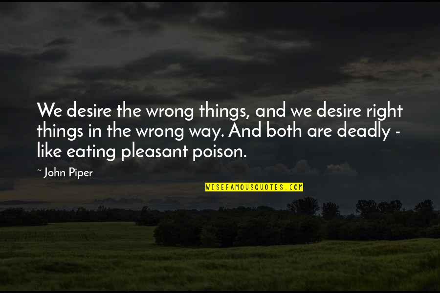 Eating Right Quotes By John Piper: We desire the wrong things, and we desire