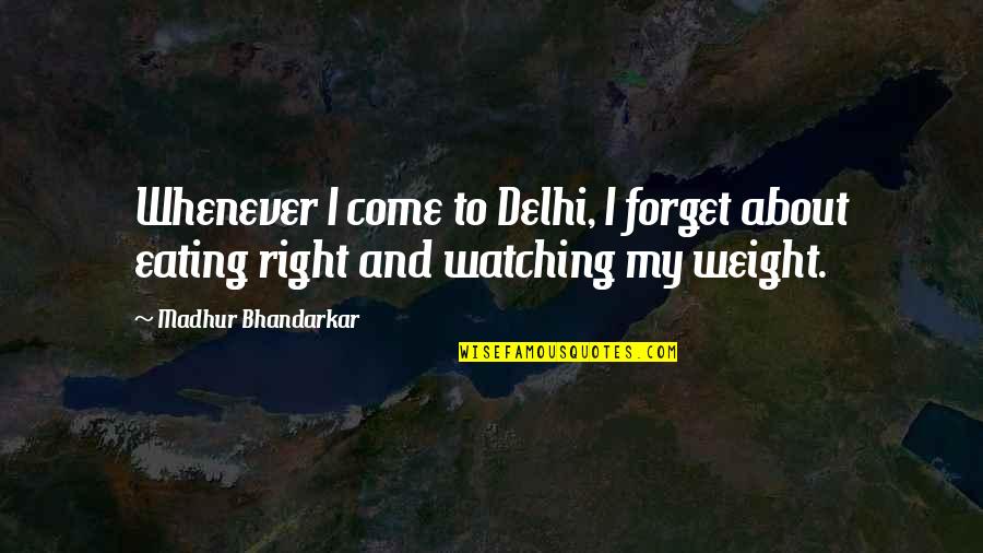 Eating Right Quotes By Madhur Bhandarkar: Whenever I come to Delhi, I forget about