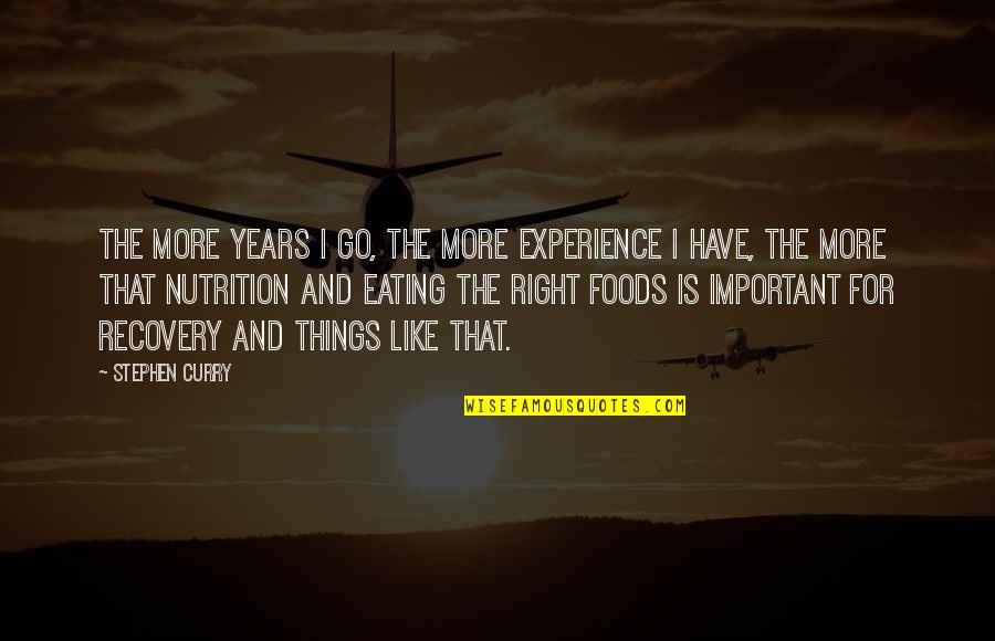 Eating Right Quotes By Stephen Curry: The more years I go, the more experience