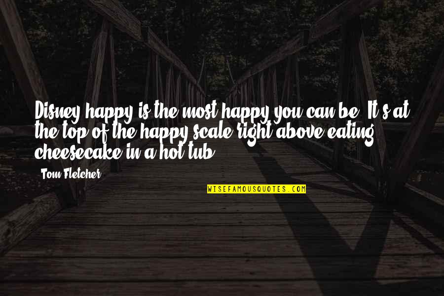 Eating Right Quotes By Tom Fletcher: Disney happy is the most happy you can
