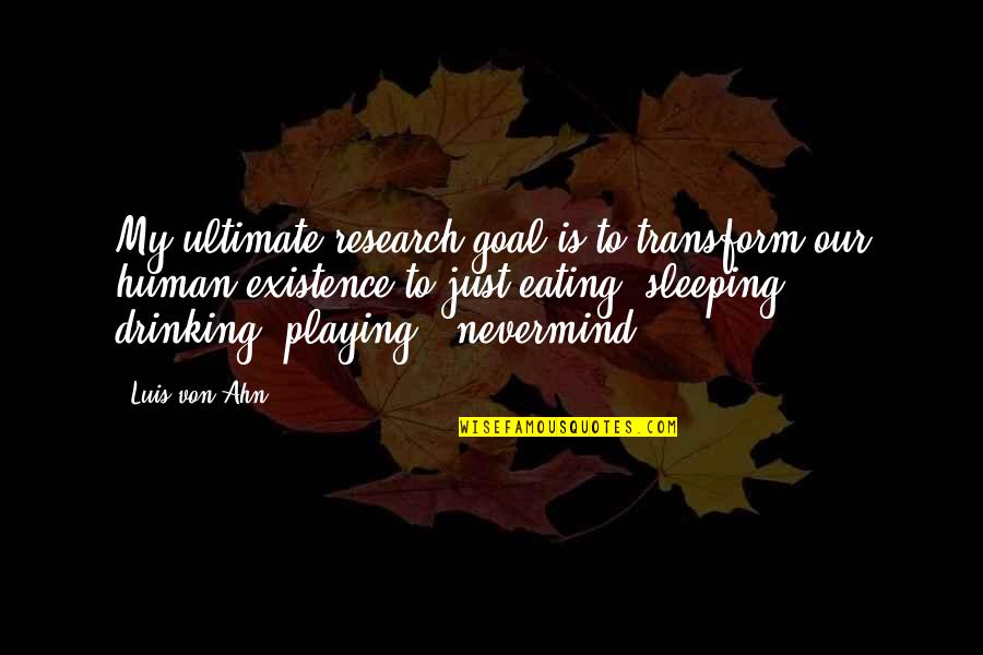 Eating Sleeping Drinking Quotes By Luis Von Ahn: My ultimate research goal is to transform our