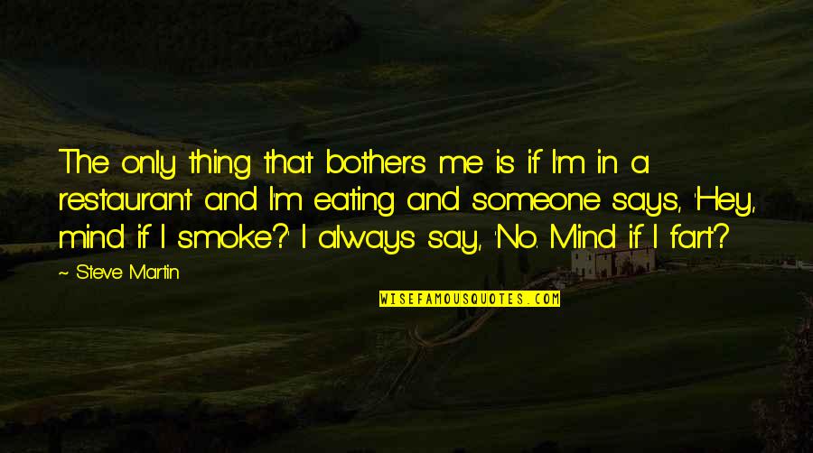 Eating Smoke Quotes By Steve Martin: The only thing that bothers me is if