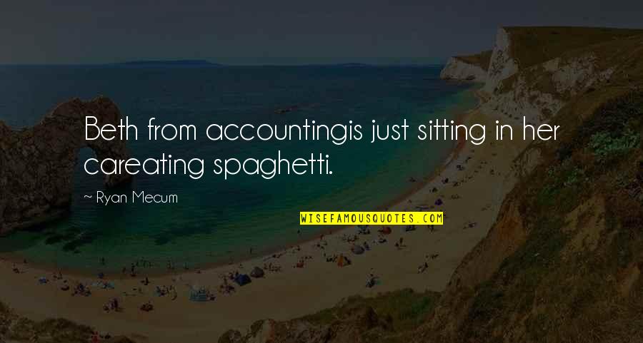 Eating Spaghetti Quotes By Ryan Mecum: Beth from accountingis just sitting in her careating