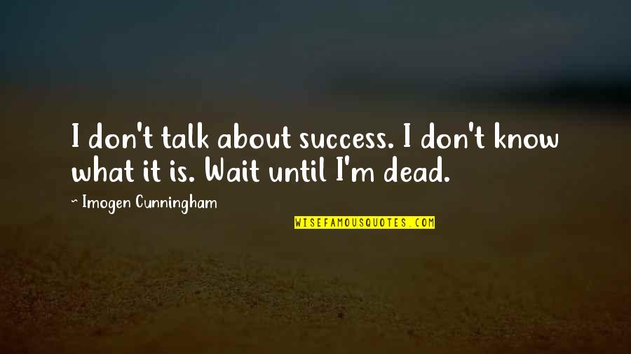 Eating Sugar Quotes By Imogen Cunningham: I don't talk about success. I don't know