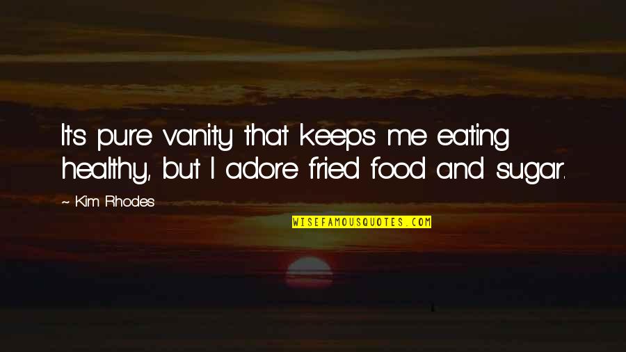 Eating Sugar Quotes By Kim Rhodes: It's pure vanity that keeps me eating healthy,