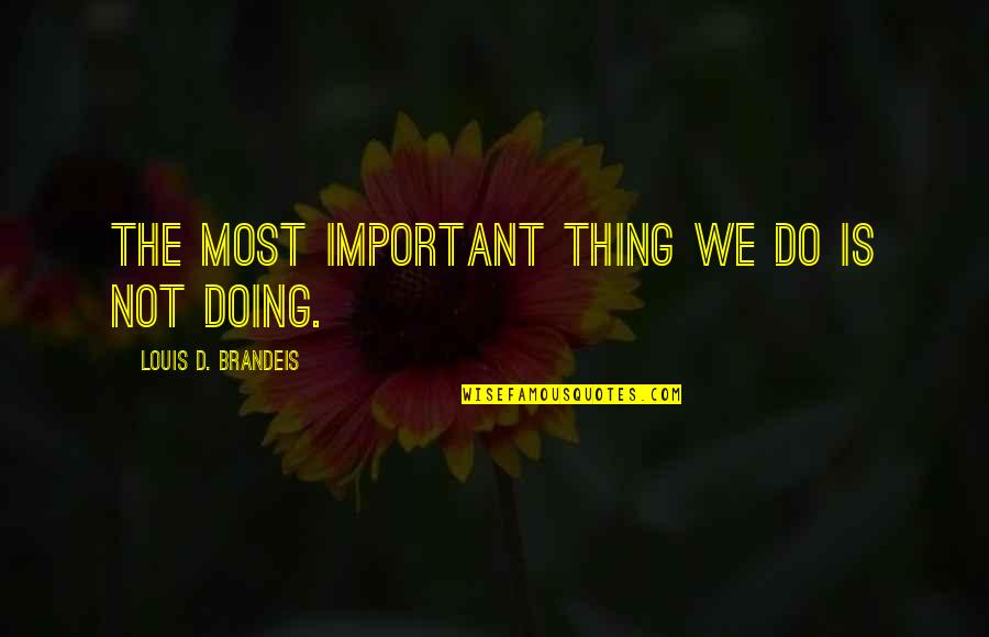 Eating Sugar Quotes By Louis D. Brandeis: The most important thing we do is not Eating Sugar Quotes By Louis D. Brandeis: The most important thing we do is not