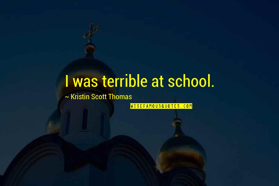 Eating Tacos Quotes By Kristin Scott Thomas: I was terrible at school.