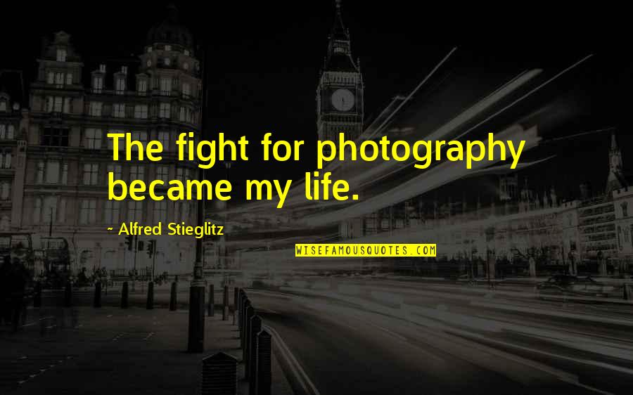 Eating To Relieve Stress Quotes By Alfred Stieglitz: The fight for photography became my life.