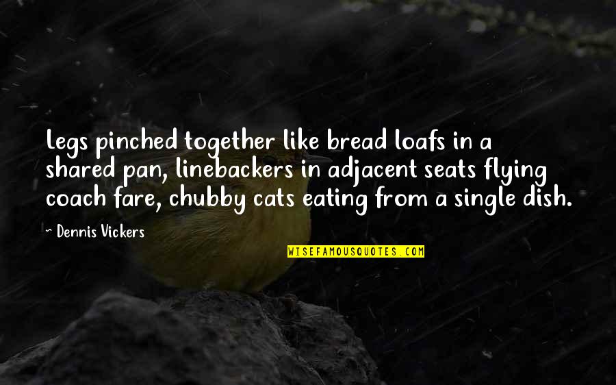 Eating Together Quotes By Dennis Vickers: Legs pinched together like bread loafs in a