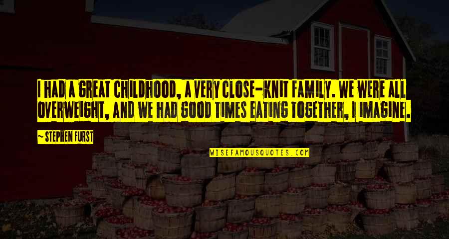 Eating Together With Family Quotes By Stephen Furst: I had a great childhood, a very close-knit