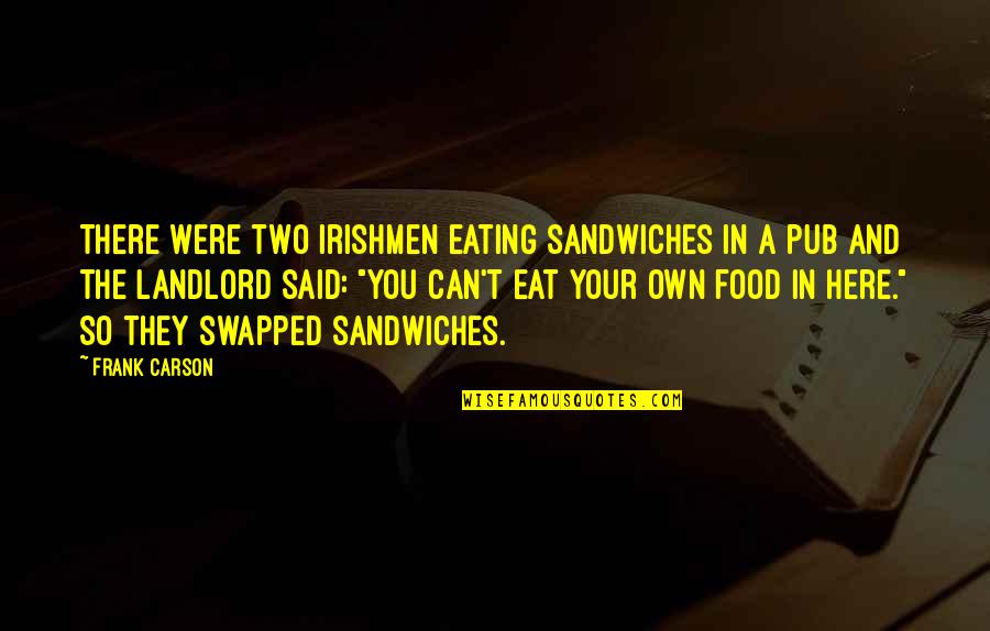 Eating Too Much Funny Quotes By Frank Carson: There were two Irishmen eating sandwiches in a Eating Too Much Funny Quotes By Frank Carson: There were two Irishmen eating sandwiches in a