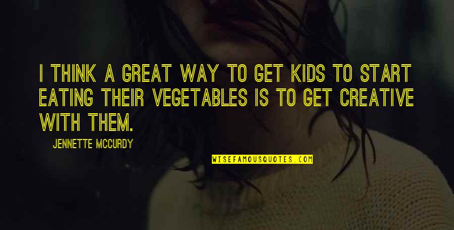 Eating Vegetables Quotes By Jennette McCurdy: I think a great way to get kids