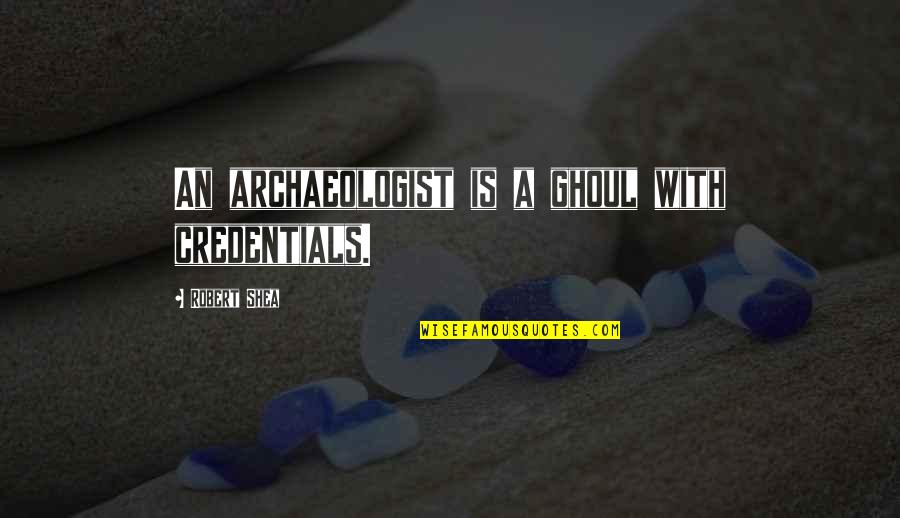 Eating Vegetables Quotes By Robert Shea: An archaeologist is a ghoul with credentials.