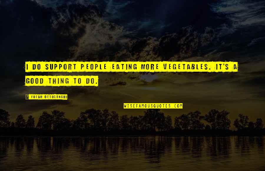Eating Vegetables Quotes By Yotam Ottolenghi: I do support people eating more vegetables. It's