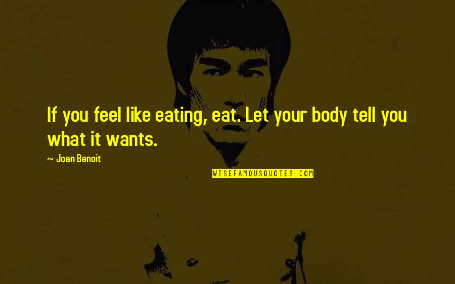 Eating What You Want Quotes By Joan Benoit: If you feel like eating, eat. Let your