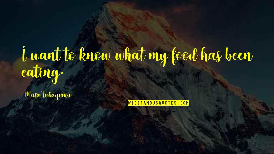 Eating What You Want Quotes By Masa Takayama: I want to know what my food has