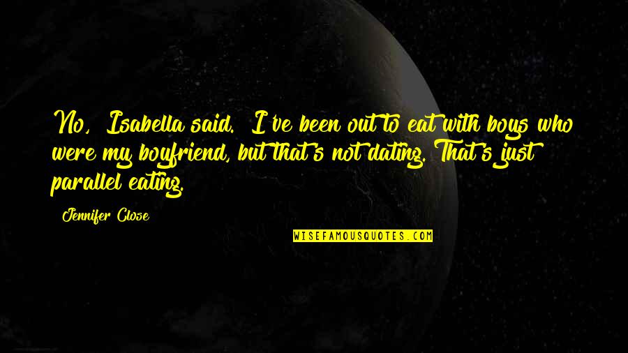 Eating With Boyfriend Quotes By Jennifer Close: No," Isabella said. "I've been out to eat