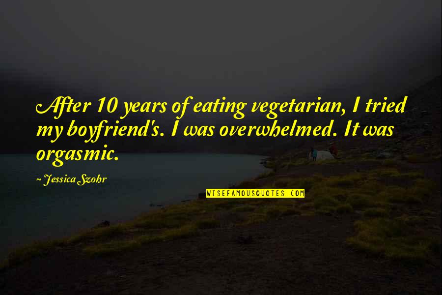 Eating With Boyfriend Quotes By Jessica Szohr: After 10 years of eating vegetarian, I tried