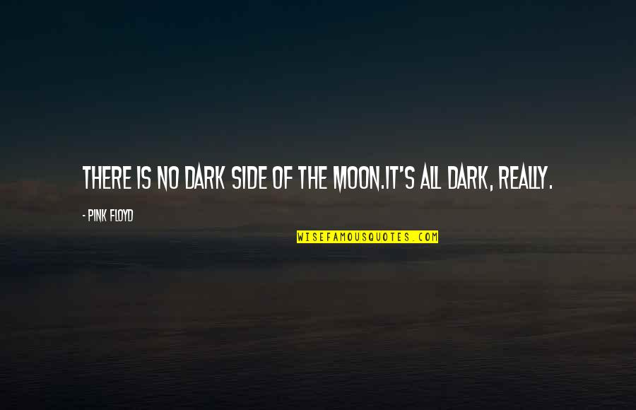Eating With Boyfriend Quotes By Pink Floyd: There is no dark side of the Moon.It's